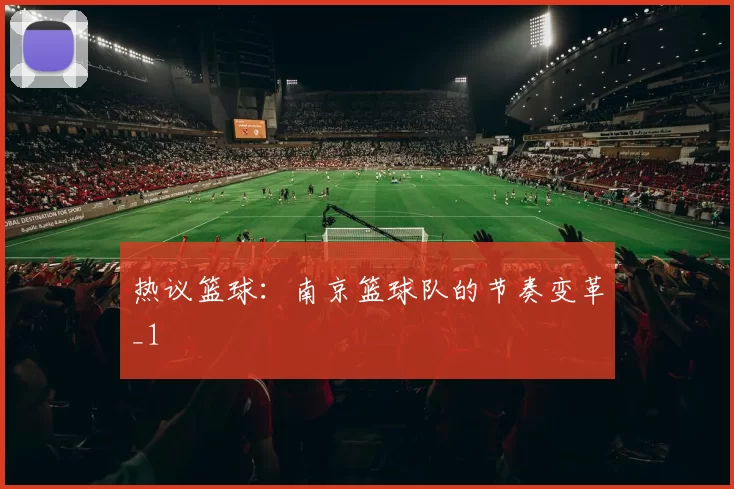 热议篮球：南京篮球队的节奏变革_1
